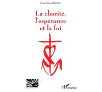 La charité, l'espérance et la foi - Dom Pierre Miquel - L'harmattan - broché - Essai