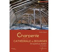 La charpente de la cathédrale de Bourges De la forêt au chantier (Seconde édition) - Frédéric Epaud - Pu.francois Rabelais - broché - Etude