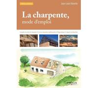 La charpente, mode d'emploi Connaître les bois de charpente - Lire les charpentes traditionnelles - Diagnostiquer et réparer les désordres. - Jean-Louis Valentin - Eyrolles - broché - Guide