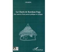 La Charte De Kurukan Fuga - Aux Sources D'une Pensée Politique En Afrique