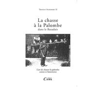 La chasse à la palombe dans le Bazadais - l'art de chasser la palombe L'art de chasser la palombe, Contes et historiettes - Tristan Audebert - Editions Cairn - broché - Essai
