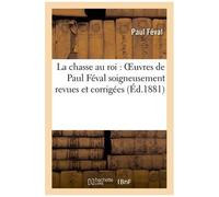 La Chasse Au Roi : Oeuvres De Paul Féval Soigneusement Revues Et Corrigées