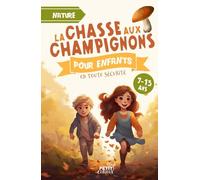 La chasse aux champignons pour enfants en toute sécurité: Guide pratique de mycologie | Cueillette de champignons comestibles | Découverte de la Nature | 7-13 ans |