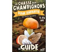 La chasse aux champignons pour enfants en toute sécurité: Guide pratique de mycologie | Cueillette de champignons comestibles | Découverte de la Nature | 7-13 ans |