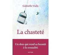 La chasteté Un don qui rend sa beauté à la sexualité - Gabrielle Vialla - Artege - broché - Essai