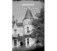 La Châtelaine - Christel Clot - Books On Demand - broché - Roman