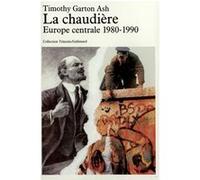 Timothy Garton Ash – La Chaudière – Europe centrale, 1980-1990