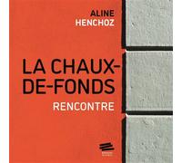 La Chaux-de-Fonds Rencontre - Aline Henchoz - Alphil - broché - Beau livre