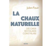 La chaux naturelle Décorer restaurer construire - Julien Fouin - Rouergue - broché - Guide