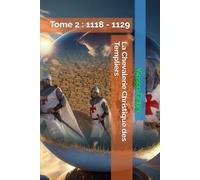 La Chevalerie Christique des Templiers: Tome 2 : 1118 - 1129