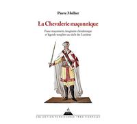 La chevalerie maçonnique - Franc maçonnerie imaginaire chevaleresque et légende templière au siècle