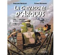 La Chevauchée D'arquus - Tome 1 - 1898-1940, Du Cheval À L'acier