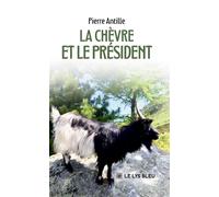 La chèvre et le Président - Pierre Antille - Le Lys Bleu - broché - Théâtre