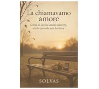 La Chiamavamo Amore: Storia di chi ha amato davvero, anche quando non bastava