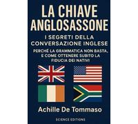 La Chiave Anglosassone Segreti della Conversazione Inglese: Perché la Grammatica non Basta, e Come Ottenere Subito la Fiducia dei Nativi.