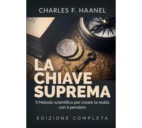 La Chiave Suprema: Il Metodo scientifico per creare la realtà con il Pensiero - EDIZIONE COMPLETA