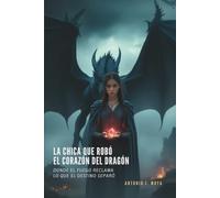 La chica que robó el corazón del dragón: Donde el fuego reclama lo que el destino separó