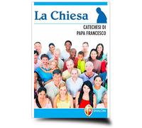 La chiesa. Catechesi di papa Francesco