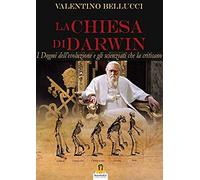 La Chiesa Di Darwin. I Dogmi Dell'evoluzione E Gli Scienziati Che La Criticano