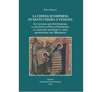 La chiesa scomparsa di Santa Chiara a Venezia. Le vicende architettoniche, il polittico di Paolo Veneziano, la comunità religiosa e i suoi benefattori nel Medioevo