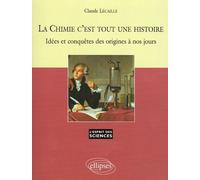 La Chimie c'est toute une histoire: Idées et conquêtes des origines à nos jours