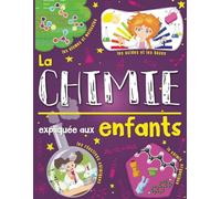 La chimie expliquée aux enfants: Un livre de science pour enfants à partir de 7 ans. Découvrir et tout savoir sur les atomes, les molécules, les ... avec quiz, mots-croisés et coloriages inclus.