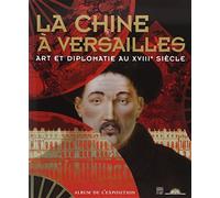 La chine a versailles (album) - art et diplomatie au xviiie siecle