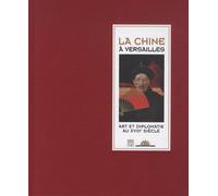 La Chine à Versailles: Art et diplomatie au XVIIIe siècle