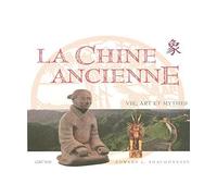 la Chine ancienne: Vie, art et mythes