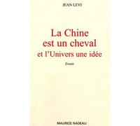 La Chine est un cheval - Et l'univers, une idée Et l'Univers une idée - Jean Levi - Maurice Nadeau-Lettres Nouvelles - broché - Essai