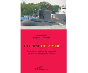 La Chine et la mer Sécurité et coopération régionale en Asie orientale et du Sud-Est - Hugues Tertrais - L'harmattan - broché - Etude