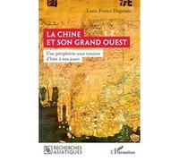 Lucie France Dagenais – La Chine et son Grand Ouest – Une périphérie sous tension d’hier à nos jours