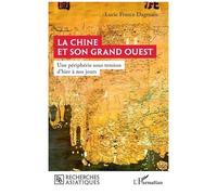 Lucie France Dagenais – La Chine et son Grand Ouest – Une périphérie sous tension d’hier à nos jours