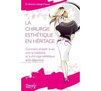 La chirurgie esthétique en héritage - Comment embellir la vie avec la médecine et la chirurgie esthétique anti-déprime