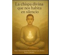 LA CHISPA DIVINA QUE NOS HABITA EN SILENCIO: THE DIVINE SPARK THAT DWELLS IN US IN SILENCE