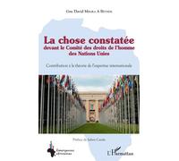 La chose constatée devant le Comité des droits de l'homme des Nations Unies Contribution à la théorie de l'expertise internationale - Guy David Mbara A Betsem - L'harmattan - broché - Etude