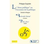 La "chose publique" ou l'invention de la politique Philippe Dujardin (Auteur)