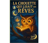 La chouette qui lisait les rêves: Une histoire pour apprendre à écouter ses émotions et transformer ses rêves en lumière