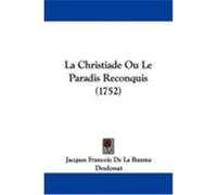 La Christiade Ou Le Paradis Reconquis (1752) Desdossat, Jacques Francois De La Baume (Auteur)