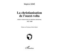 La christianisation de l'ouest-volta Action missionnaire et réaction africaine 1927-1960 - Magloire Somé - L'harmattan - broché - Etude