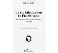 La Christianisation De L'ouest-Volta - Action Missionnaire Et Réactions Africaines, 1927-1960