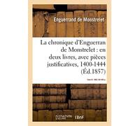 La chronique d'Enguerran de Monstrelet, en deux livres, avec pièces justificatives, 1400-1444