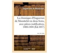 La Chronique D'enguerran De Monstrelet, En Deux Livres, Avec Pièces Justificatives, 1400-1444