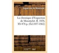 La chronique d'Enguerran de Monstrelet. II. 1858, XV-478 p. (Éd.1857-1862) Enguerrand de Monstrelet (Auteur)