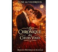 La Chronique des Cœurs Volés: Secrets, scandales et passions dans la haute société - Une romance captivante pleine de mystères
