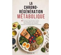 La Chrono-Régénération Métabolique: 90 Recettes et Plans de Batch Cooking pour Rééquilibrer ses Hormones, Activer la Brûlure des Graisses et Retrouver une Énergie Stable en 6 Semaines