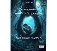 La chrysalide dans la cité des songes Alcìon Ray (Auteur)