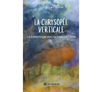 La Chrysopée verticale Le pèlerinage des racines de l'âme - Dominique Meunier - Le Lys Bleu - broché - Témoignage