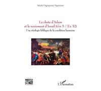 La chute d’Adam et le reniement d’Israël (Gn 3 // Ex 32) Une étiologie biblique de la condition humaine - Michel Nguepinsié Nganmini - L'harmattan - broché - Etude