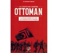 La chute de l'empire ottoman: La Longue Guerre (1911-1922) & la naissance de la Turquie